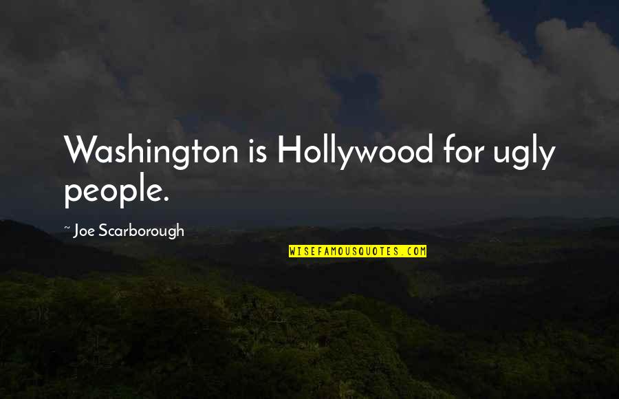 Since I Met You Baby Quotes By Joe Scarborough: Washington is Hollywood for ugly people. Since I Met You Baby Quotes By Joe Scarborough: Washington is Hollywood for ugly people.