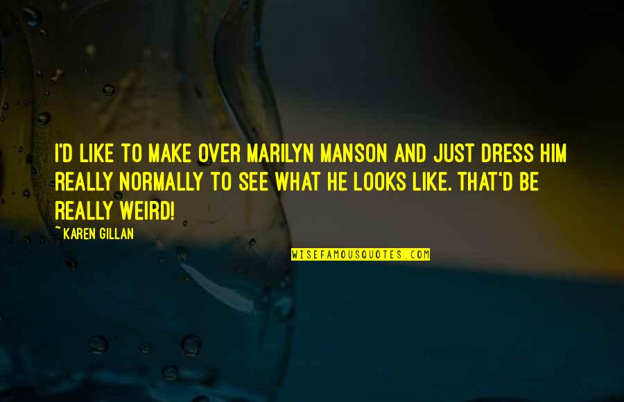Since The Day You Were Born Quotes By Karen Gillan: I'd like to make over Marilyn Manson and