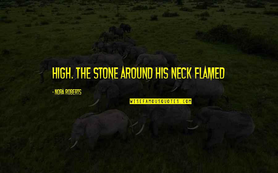 Since The Moment I Met You Quotes By Nora Roberts: High. The stone around his neck flamed Since The Moment I Met You Quotes By Nora Roberts: High. The stone around his neck flamed