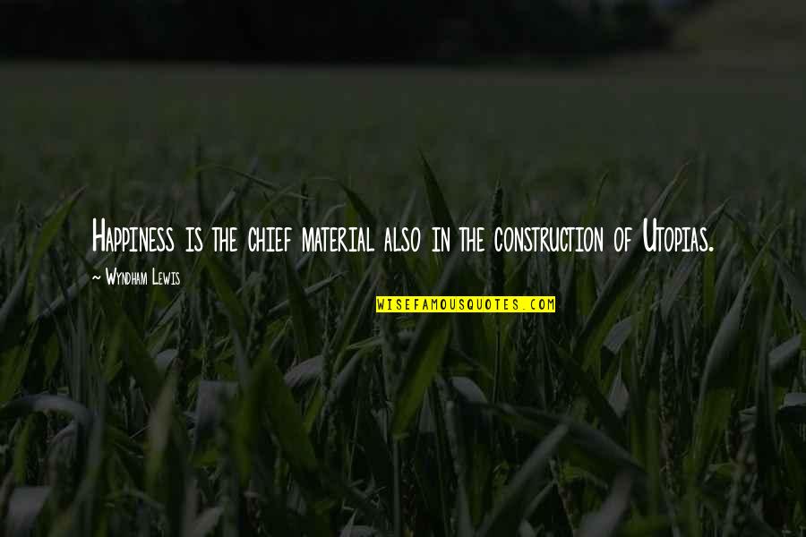 Since You Came Into My Life Quotes By Wyndham Lewis: Happiness is the chief material also in the