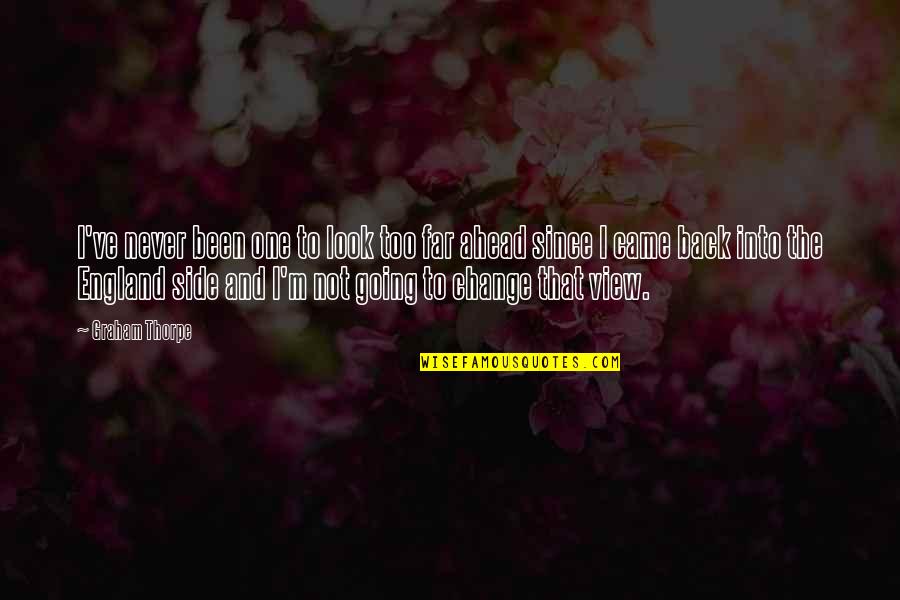 Since You Came Quotes By Graham Thorpe: I've never been one to look too far