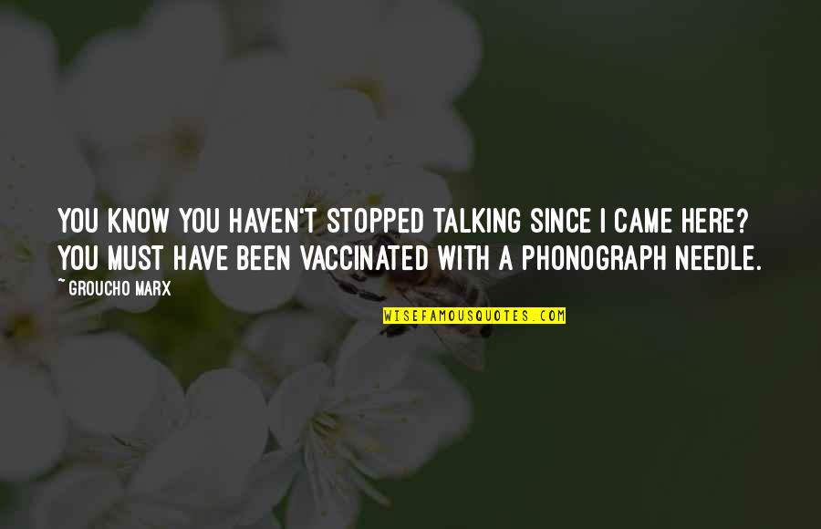 Since You Came Quotes By Groucho Marx: You know you haven't stopped talking since I