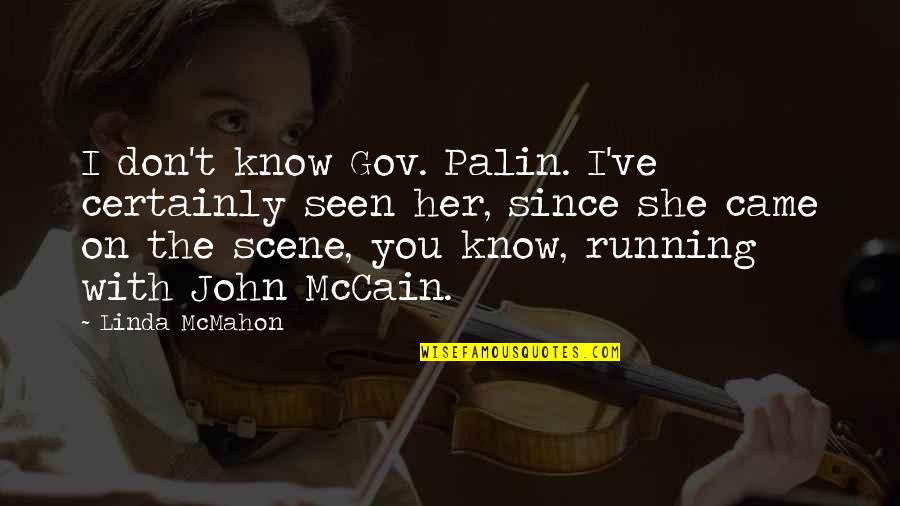 Since You Came Quotes By Linda McMahon: I don't know Gov. Palin. I've certainly seen