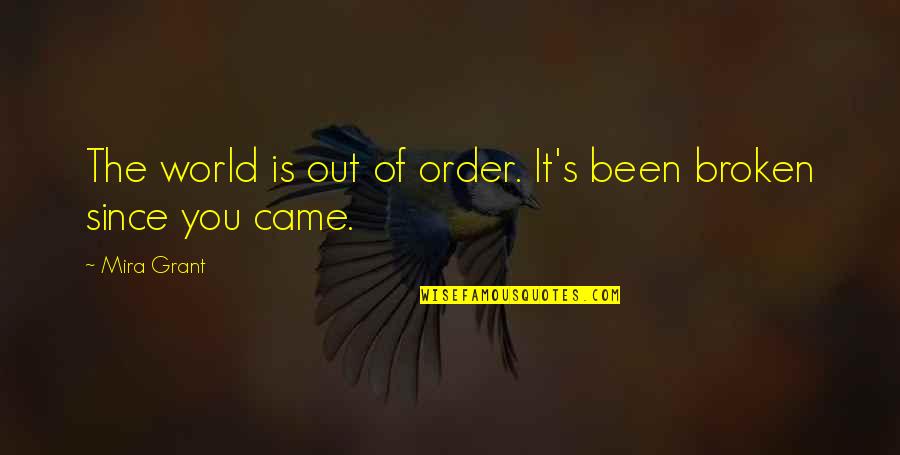 Since You Came Quotes By Mira Grant: The world is out of order. It's been