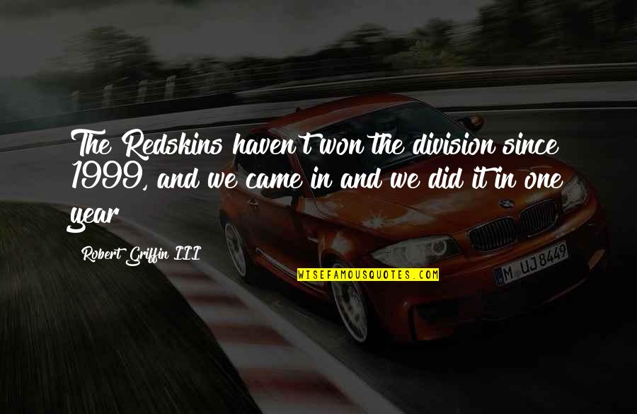 Since You Came Quotes By Robert Griffin III: The Redskins haven't won the division since 1999,