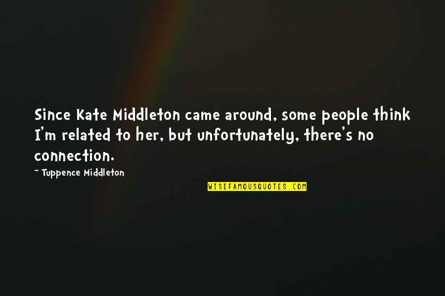 Since You Came Quotes By Tuppence Middleton: Since Kate Middleton came around, some people think
