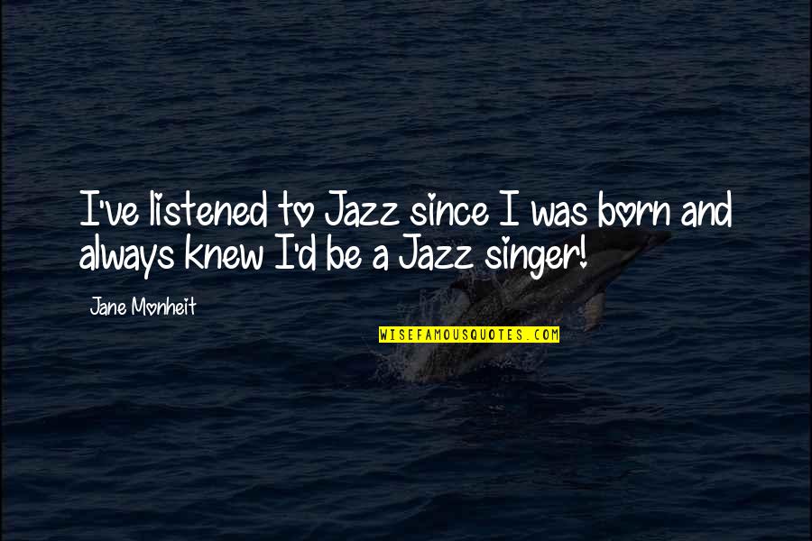 Since You Were Born Quotes By Jane Monheit: I've listened to Jazz since I was born