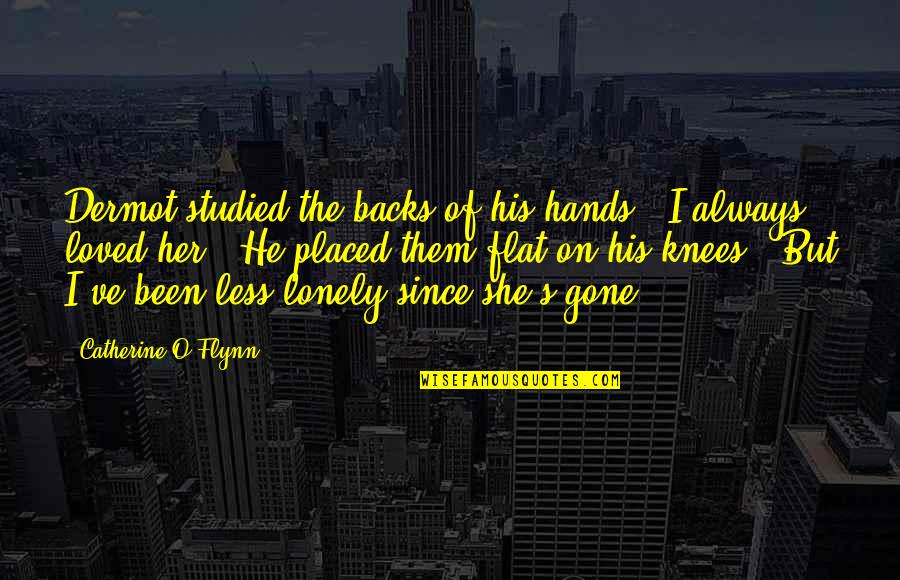 Since You've Been Gone Quotes By Catherine O'Flynn: Dermot studied the backs of his hands. "I