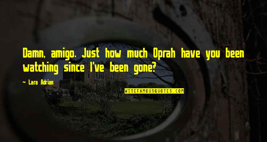 Since You've Been Gone Quotes By Lara Adrian: Damn, amigo. Just how much Oprah have you