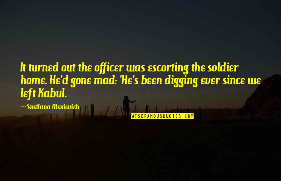 Since You've Been Gone Quotes By Svetlana Alexievich: It turned out the officer was escorting the