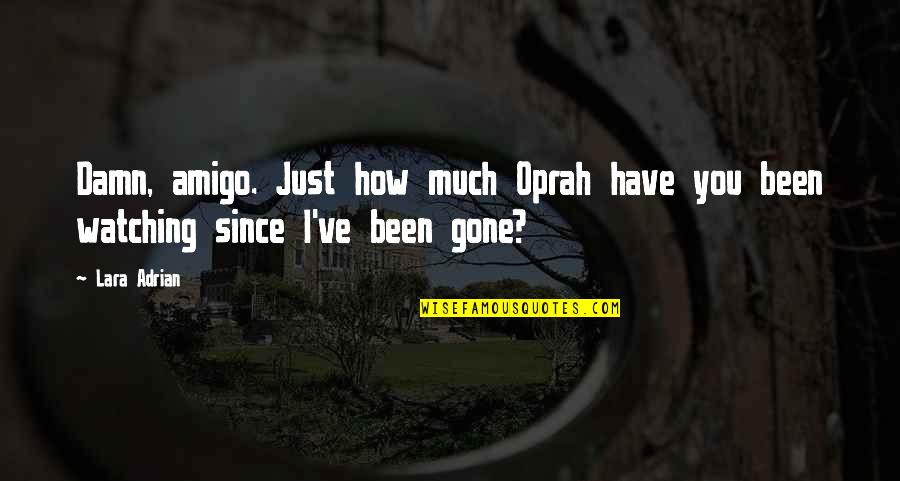Since You've Gone Quotes By Lara Adrian: Damn, amigo. Just how much Oprah have you