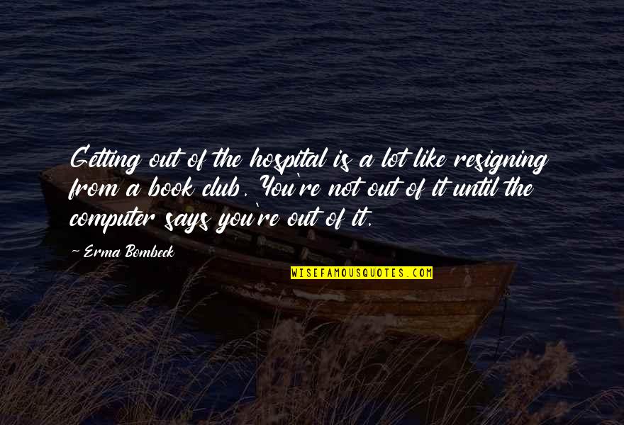 Sinceramente Tu Quotes By Erma Bombeck: Getting out of the hospital is a lot