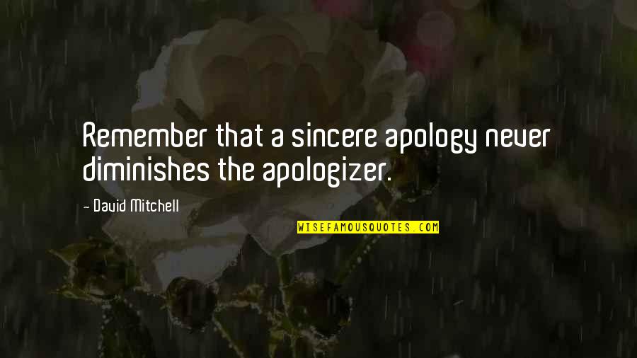 Sincere Apology Quotes By David Mitchell: Remember that a sincere apology never diminishes the