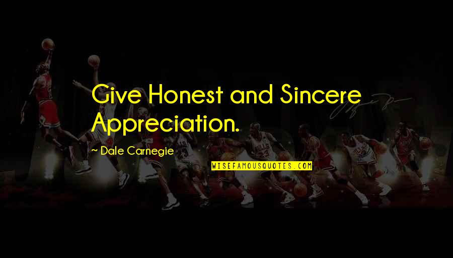 Sincere Appreciation Quotes By Dale Carnegie: Give Honest and Sincere Appreciation.