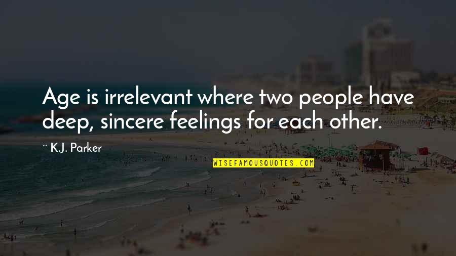 Sincere Feelings Quotes By K.J. Parker: Age is irrelevant where two people have deep,