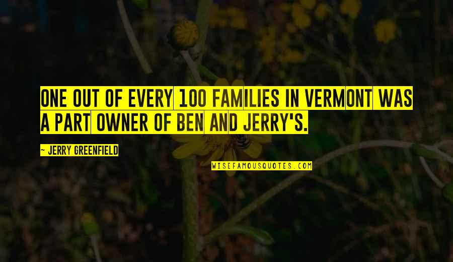 Sincere Friends Quotes By Jerry Greenfield: One out of every 100 families in Vermont