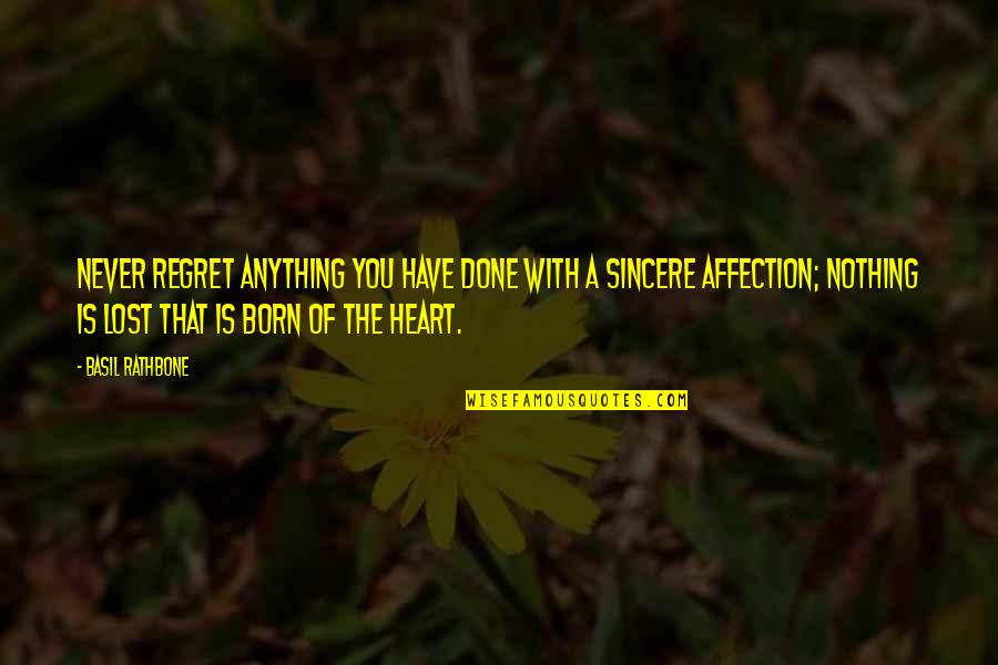 Sincere From The Heart Quotes By Basil Rathbone: Never regret anything you have done with a Sincere From The Heart Quotes By Basil Rathbone: Never regret anything you have done with a