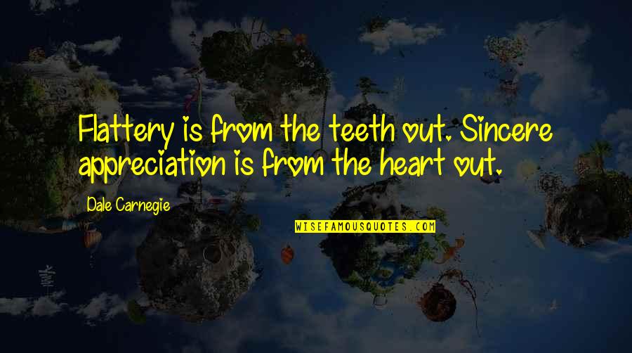 Sincere Heart Quotes By Dale Carnegie: Flattery is from the teeth out. Sincere appreciation