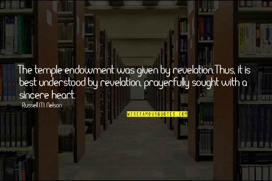 Sincere Heart Quotes By Russell M. Nelson: The temple endowment was given by revelation. Thus,