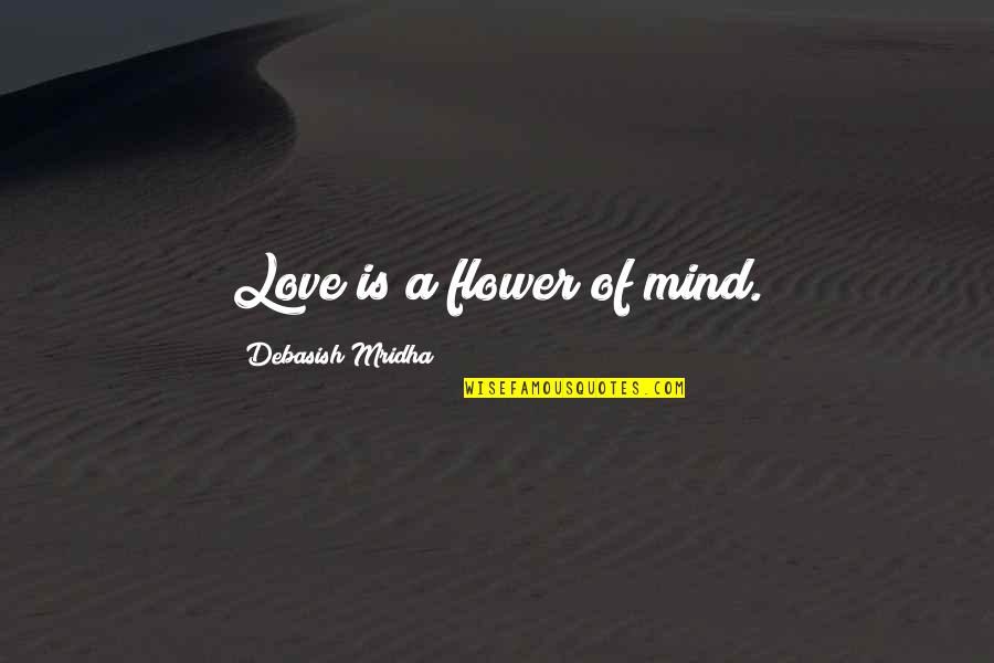 Sincere Images With Quotes By Debasish Mridha: Love is a flower of mind.