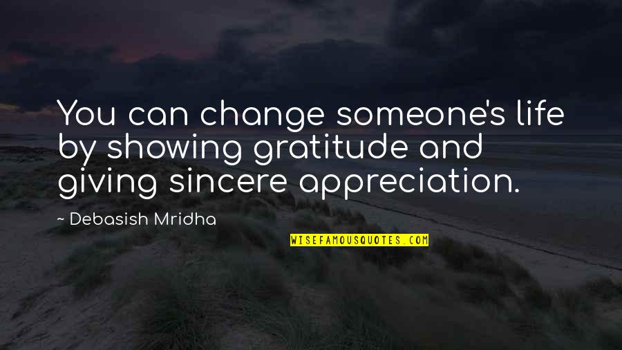 Sincere Inspirational Quotes By Debasish Mridha: You can change someone's life by showing gratitude