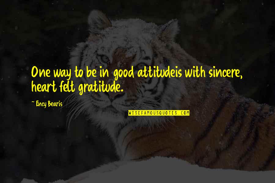 Sincere Inspirational Quotes By Ency Bearis: One way to be in good attitudeis with