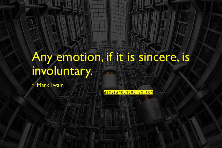 Sincere Inspirational Quotes By Mark Twain: Any emotion, if it is sincere, is involuntary.