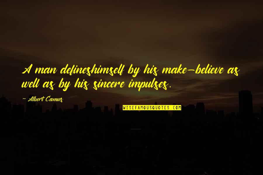 Sincere Man Quotes By Albert Camus: A man defineshimself by his make-believe as well