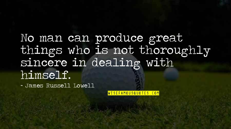 Sincere Man Quotes By James Russell Lowell: No man can produce great things who is