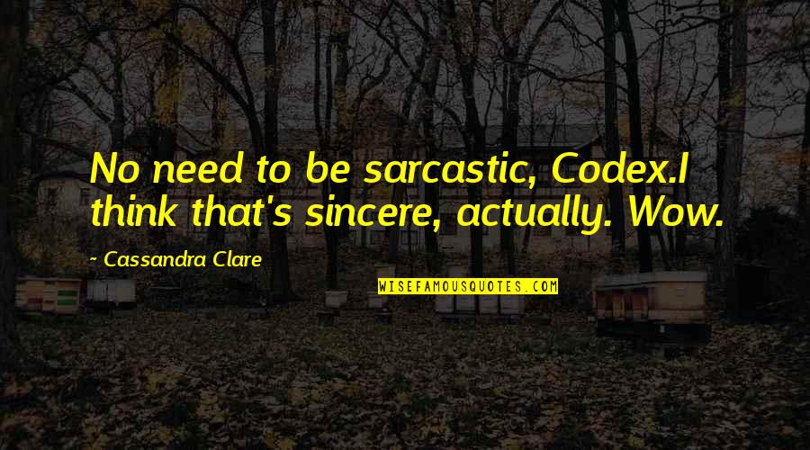 Sincere Quotes By Cassandra Clare: No need to be sarcastic, Codex.I think that's