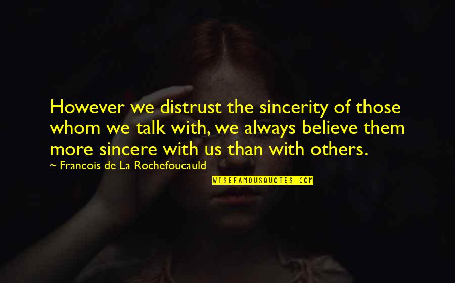 Sincere Quotes By Francois De La Rochefoucauld: However we distrust the sincerity of those whom