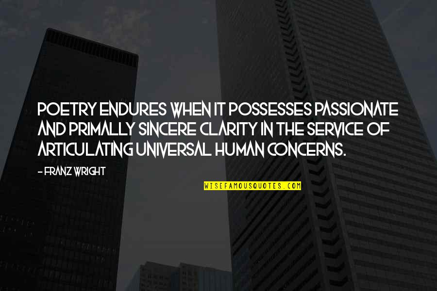 Sincere Quotes By Franz Wright: Poetry endures when it possesses passionate and primally