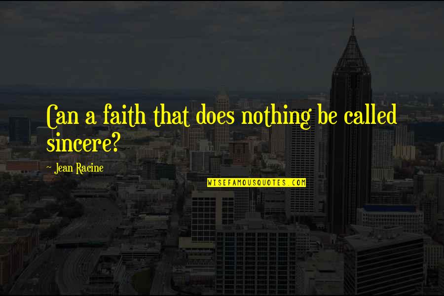 Sincere Quotes By Jean Racine: Can a faith that does nothing be called