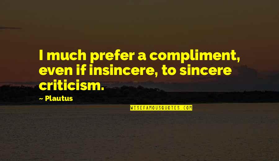 Sincere Quotes By Plautus: I much prefer a compliment, even if insincere,