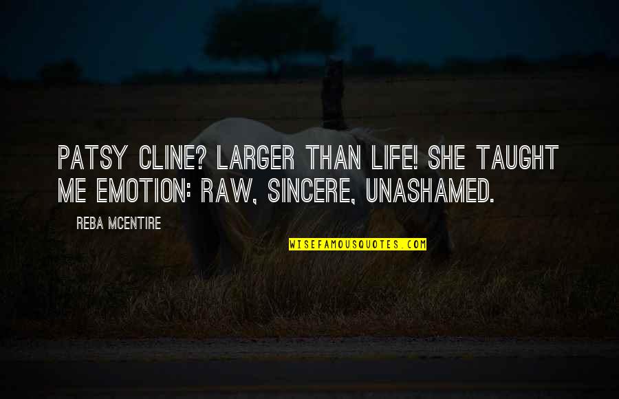 Sincere Quotes By Reba McEntire: Patsy Cline? Larger than life! She taught me