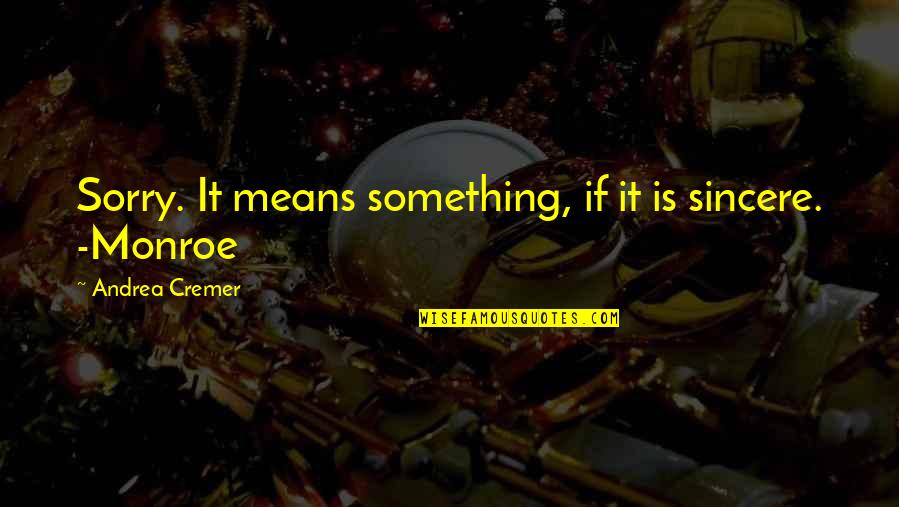 Sincere Sorry Quotes By Andrea Cremer: Sorry. It means something, if it is sincere. Sincere Sorry Quotes By Andrea Cremer: Sorry. It means something, if it is sincere.