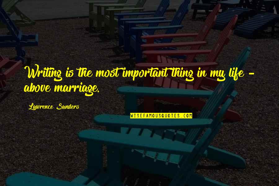 Sincere Sorry Quotes By Lawrence Sanders: Writing is the most important thing in my Sincere Sorry Quotes By Lawrence Sanders: Writing is the most important thing in my
