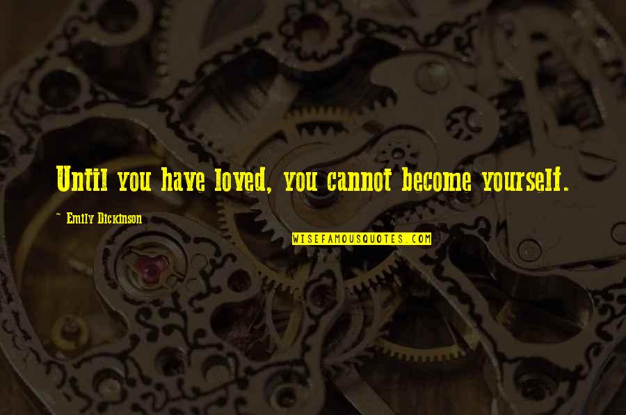 Sincere Wishes Quotes By Emily Dickinson: Until you have loved, you cannot become yourself.