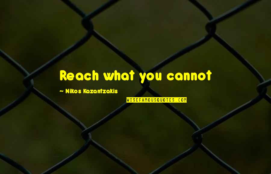 Sincerely Appreciate Quotes By Nikos Kazantzakis: Reach what you cannot