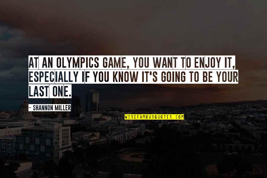 Sincerely Fs Yousaf Love Quotes By Shannon Miller: At an Olympics Game, you want to enjoy