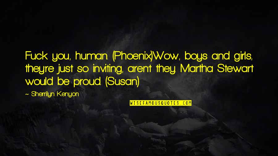 Sincerer Quotes By Sherrilyn Kenyon: Fuck you, human. (Phoenix)Wow, boys and girls, they're