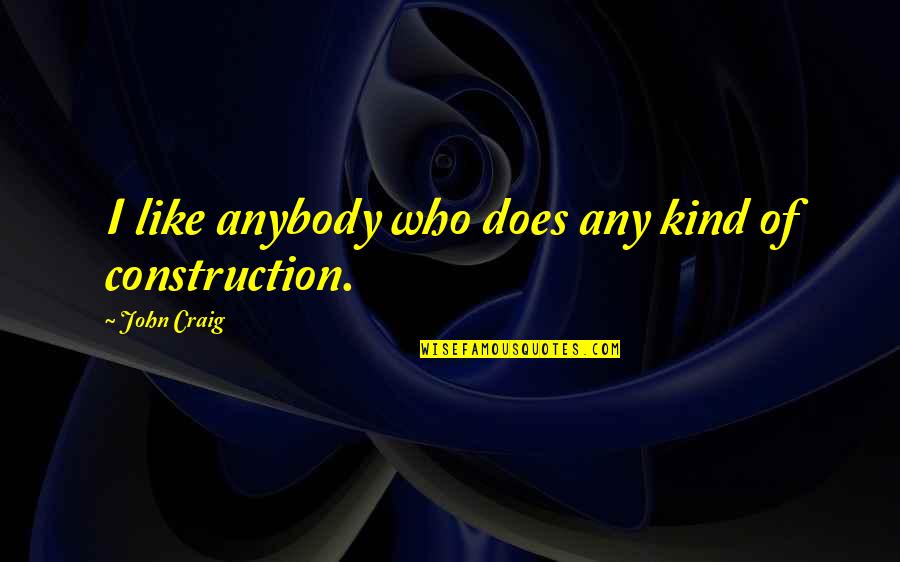 Sinceridade Hino Quotes By John Craig: I like anybody who does any kind of Sinceridade Hino Quotes By John Craig: I like anybody who does any kind of