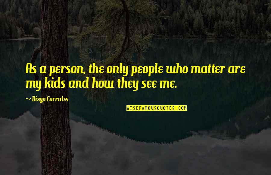 Sinceritate Quotes By Diego Corrales: As a person, the only people who matter