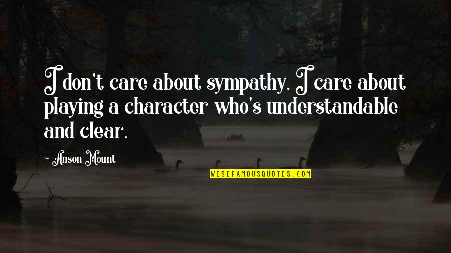 Sincerity Of Hearts Quotes By Anson Mount: I don't care about sympathy. I care about