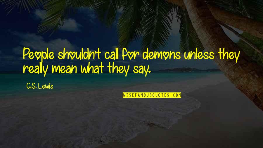Sincerity Quotes By C.S. Lewis: People shouldn't call for demons unless they really