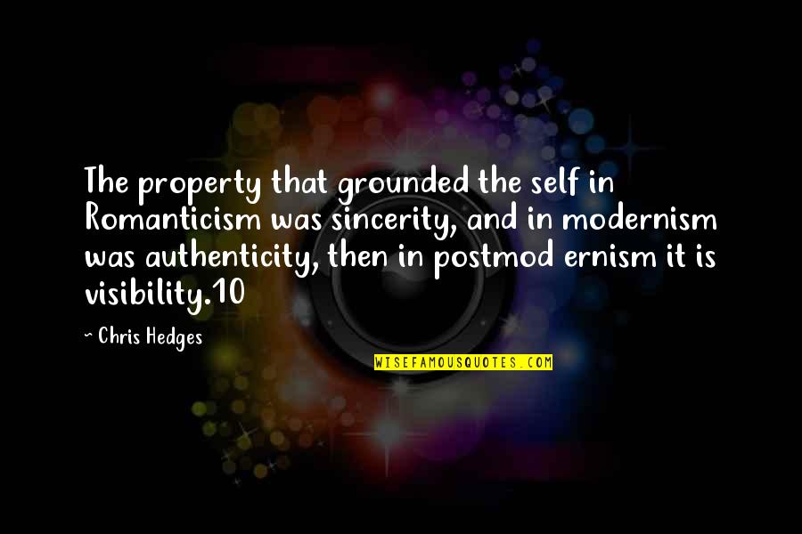 Sincerity Quotes By Chris Hedges: The property that grounded the self in Romanticism Sincerity Quotes By Chris Hedges: The property that grounded the self in Romanticism