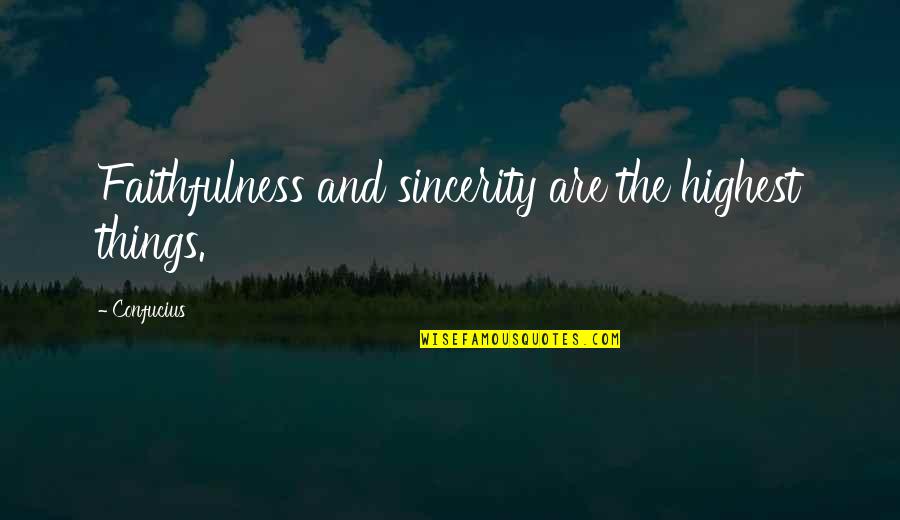 Sincerity Quotes By Confucius: Faithfulness and sincerity are the highest things.