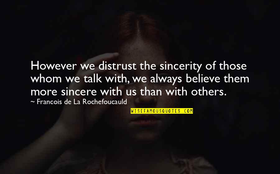 Sincerity Quotes By Francois De La Rochefoucauld: However we distrust the sincerity of those whom Sincerity Quotes By Francois De La Rochefoucauld: However we distrust the sincerity of those whom