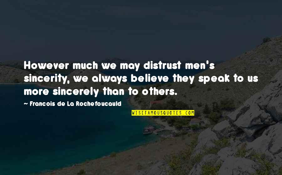 Sincerity Quotes By Francois De La Rochefoucauld: However much we may distrust men's sincerity, we Sincerity Quotes By Francois De La Rochefoucauld: However much we may distrust men's sincerity, we