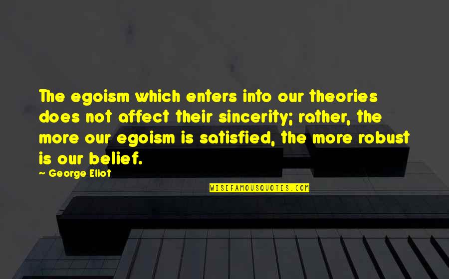 Sincerity Quotes By George Eliot: The egoism which enters into our theories does Sincerity Quotes By George Eliot: The egoism which enters into our theories does
